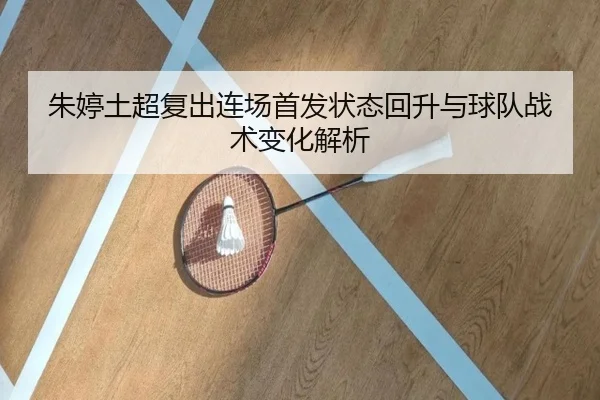 朱婷土超复出连场首发状态回升与球队战术变化解析